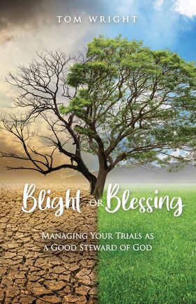 Blight or Blessing: Managing Your Trials as a Good Steward of God