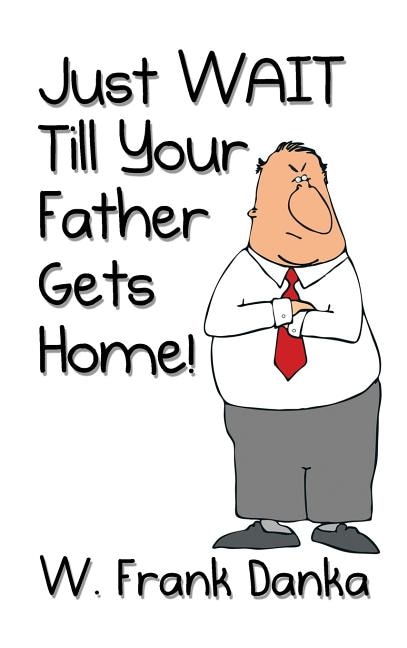 Front cover_Just Wait Till Your Father Gets Home!