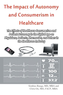 The Impact of Autonomy and Consumerism in Healthcare: The Effects of Healthcare Consumerism and Patient Autonomy in the Digital Age on Physicians, Patients, Pharmacies, and Others in the Healthcare Industry