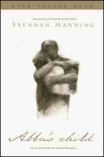 Abba's Child: The Cry Of The Heart For Intimate Belonging by Brennan Manning