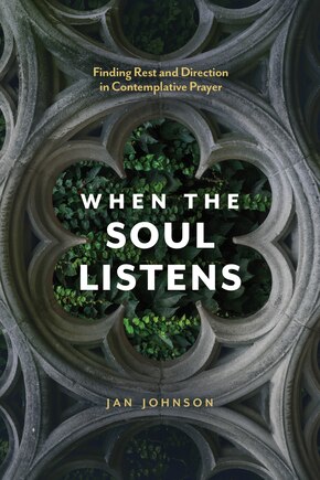 When The Soul Listens: Finding Rest And Direction In Contemplative Prayer