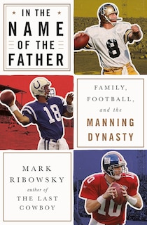 In The Name Of The Father: Family, Football, And The Manning Dynasty