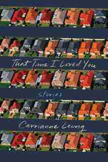 That Time I Loved You: A Novel In Stories by Carrianne Leung