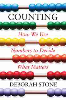 Counting: How We Use Numbers To Decide What Matters by Deborah Stone