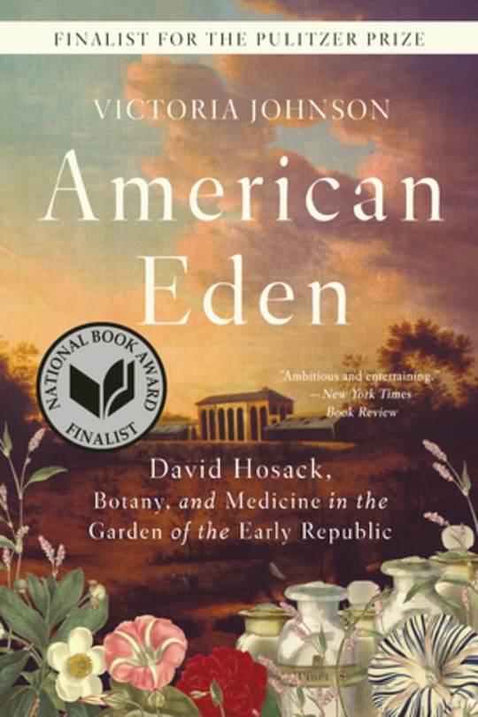 American Eden: David Hosack, Botany, And Medicine In The Garden Of The Early Republic