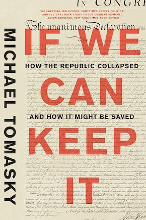 If We Can Keep It: How The Republic Collapsed And How It Might Be Saved