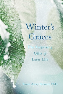 Winter's Graces: The Surprising Gifts Of Later Life