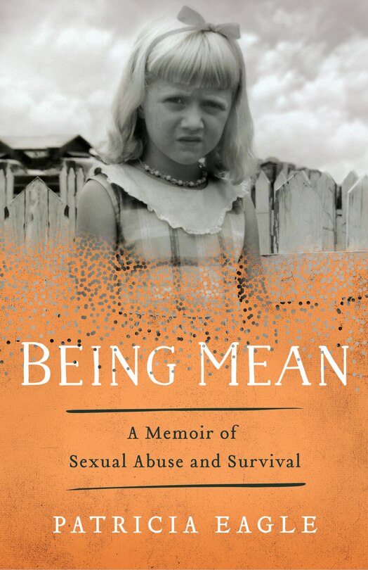 Being Mean: A Memoir Of Sexual Abuse And Survival