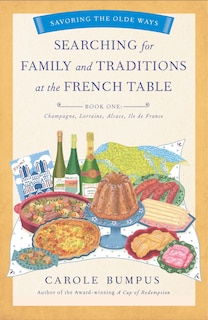 Front cover_Searching for Family and Traditions at the French Table, Book One (Champagne, Alsace, Lorraine, and Paris regions)