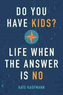 Do You Have Kids?: Life When The Answer Is No by Kate Kaufmann