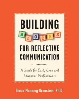 Building Blocks For Reflective Communication: A Guide For Early Care And Education Professionals