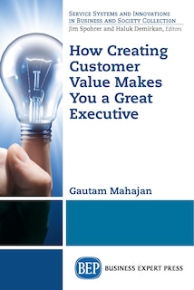Front cover_How Creating Customer Value Makes You A Great Executive