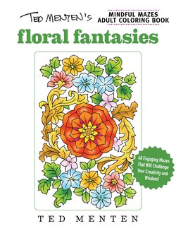 Front cover_Ted Menten's Mindful Mazes Coloring Book: Floral Fantasies