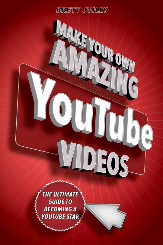 Make Your Own Amazing Youtube Videos: Learn How To Film, Edit, And Upload Quality Videos To Youtube