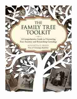 The Family Tree Toolkit: A Comprehensive Guide To Uncovering Your Ancestry And Researching Genealogy by Kenyatta D. Berry
