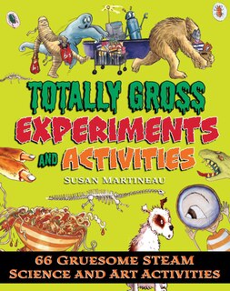 Totally Gross Experiments and Activities: 66 Gruesome Steam Science And Art Activities