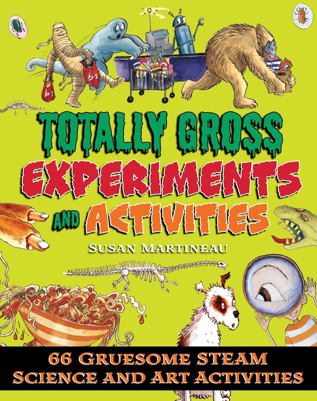 Totally Gross Experiments and Activities: 66 Gruesome Steam Science And Art Activities