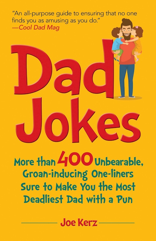 Dad Jokes: More Than 400 Unbearable, Groan-inducing One-liners Sure To Make You The Deadliest Dad With A Pun