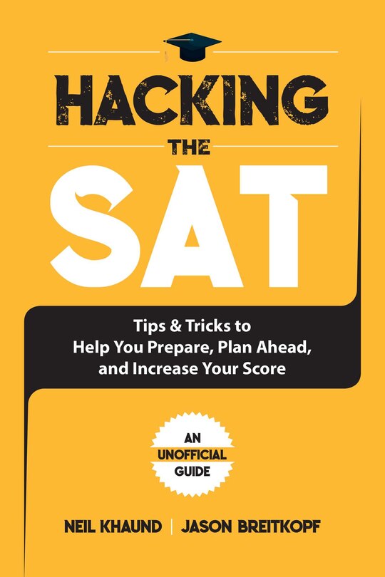 Hacking the SAT: Tips And Tricks To Help You Prepare, Plan Ahead, And Increase Your Score