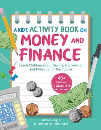 A Kid's Activity Book on Money and Finance: Teach Children about Saving, Borrowing, and Planning for the Future—40+ Quizzes, Puzzles, and Activities