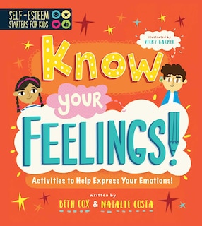 Self-esteem Starters For Kids: Know Your Feelings!: Activities To Help Express Your Emotions!