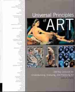Universal Principles Of Art: 100 Key Concepts For Understanding, Analyzing, And Practicing Art by John A Parks