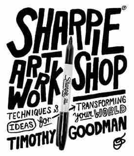 Sharpie Art Workshop: Techniques And Ideas For Transforming Your World by Timothy Goodman