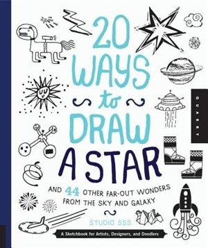 20 Ways To Draw A Star And 44 Other Far-out Wonders From The Sky And Galaxy: A Sketchbook For Artists, Designers, And Doodlers