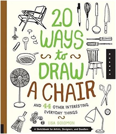 20 Ways To Draw A Chair And 44 Other Interesting Everyday Things: A Sketchbook For Artists, Designers, And Doodlers