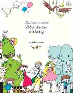 Illustration School: Let's Draw A Story by Sachiko Umoto