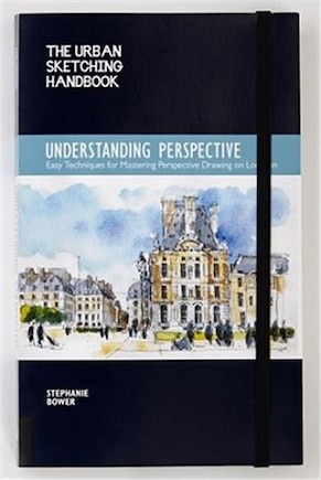 The Urban Sketching Handbook Understanding Perspective: Easy Techniques For Mastering Perspective Drawing On Location