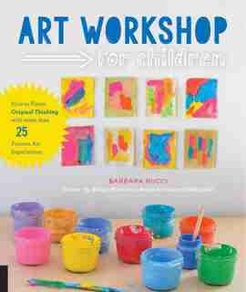 Art Workshop For Children: How To Foster Original Thinking With More Than 25 Process Art Experiences by Barbara Rucci