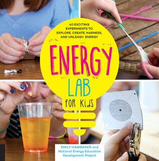 Energy Lab For Kids: 40 Exciting Experiments To Explore, Create, Harness, And Unleash Energy