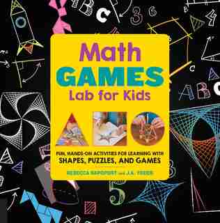 Math Games Lab For Kids: 24 Fun, Hands-on Activities For Learning With Shapes, Puzzles, And Games by Rebecca Rapoport