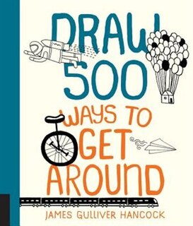 Draw 500 Ways To Get Around: A Sketchbook For Artists, Designers, And Doodlers