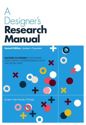 A Designer's Research Manual, 2nd edition, Updated and Expanded: Succeed in design by knowing your clients and understanding what they really need