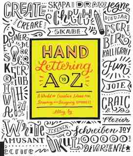 Hand Lettering A To Z: A World Of Creative Ideas For Drawing And Designing Alphabets by Abbey Sy