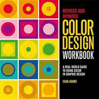 Color Design Workbook: New, Revised Edition: A Real World Guide To Using Color In Graphic Design by Sean Adams