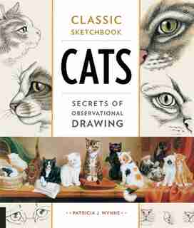 Classic Sketchbook: Cats: Secrets Of Observational Drawing by Patricia J. Wynne
