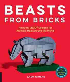 Beasts From Bricks: Amazing Lego® Designs For Animals From Around The World - With 15 Step-by-step Projects by Ekow Nimako