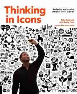 Thinking In Icons: Designing And Creating Effective Visual Symbols by Felix Sockwell