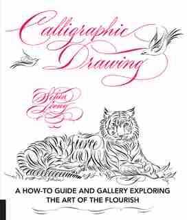 Calligraphic Drawing: A How-to Guide And Gallery Exploring The Art Of The Flourish by Schin Loong