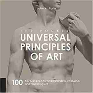 The Pocket Universal Principles of Art: 100 Key Concepts for Understanding, Analyzing, and Practicing Art by John A Parks