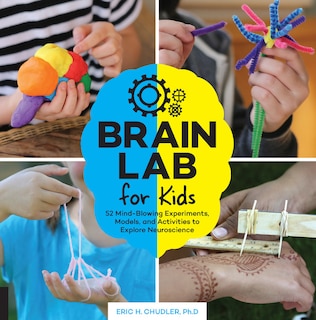 Brain Lab For Kids: 52 Mind-blowing Experiments, Models, And Activities To Explore Neuroscience