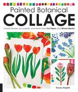 Painted Botanical Collage: Create Flowers, Succulents, And Herbs From Cut Paper And Mixed Media by Tracey English