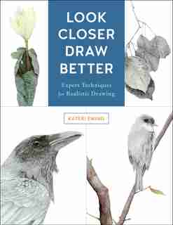 Look Closer, Draw Better: Expert Techniques For Realistic Drawing by Kateri Ewing