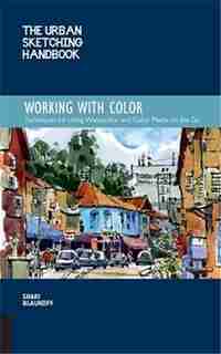 The Urban Sketching Handbook Working with Color: Techniques for Using Watercolor and Color Media on the Go by Shari Blaukopf