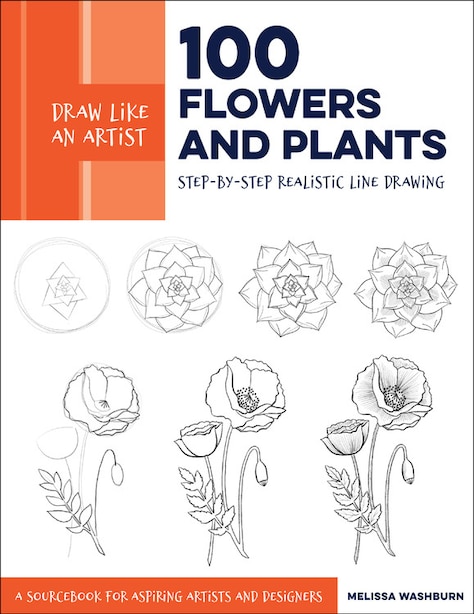 Draw Like An Artist: 100 Flowers And Plants: Step-by-step Realistic Line Drawing * A Sourcebook For Aspiring Artists And Designers by Melissa Washburn