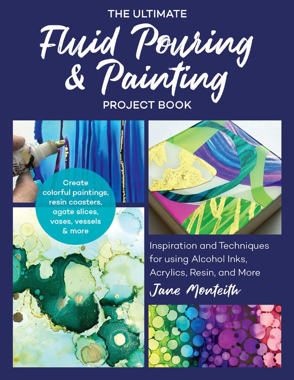 The Ultimate Fluid Pouring & Painting Project Book: Inspiration and Techniques for using Alcohol Inks, Acrylics, Resin, and more; Create colorful paintings, resin coasters, agate slices, vases, vessels & more image number 0
