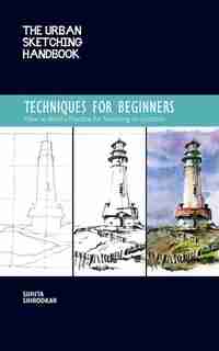 The Urban Sketching Handbook Techniques For Beginners: How To Build A Practice For Sketching On Location de Suhita Shirodkar